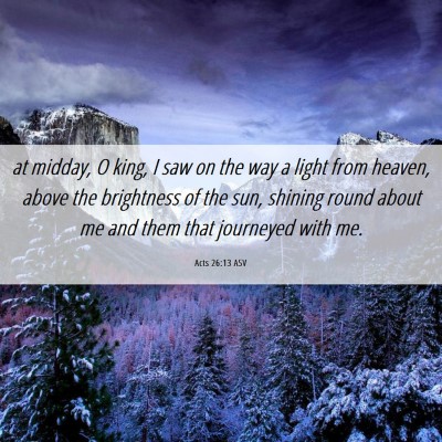 Picture 06 - Acts 26:13 ASV - at midday, O king, I saw on the way a light from - Bible Verse Picture