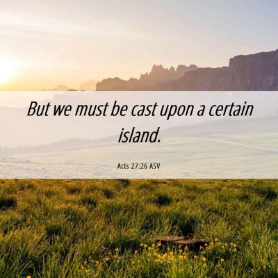 Picture 06 - Acts 27:26 ASV - But we must be cast upon a certain - Bible Verse Picture