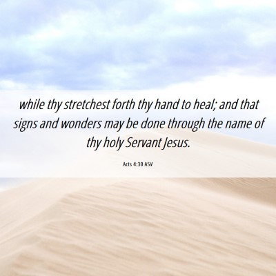 Picture 06 - Acts 4:30 ASV - while thy stretchest forth thy hand to heal; and - Bible Verse Picture