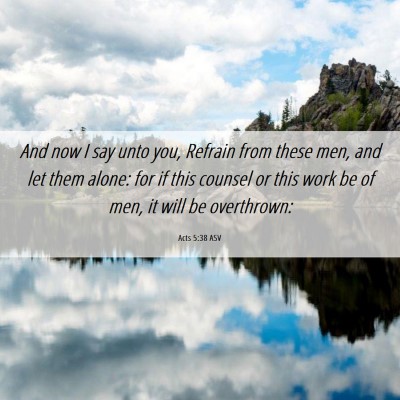 Picture 06 - Acts 5:38 ASV - And now I say unto you, Refrain from these men, - Bible Verse Picture