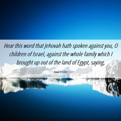 Picture 06 - Amos 3:1 ASV - Hear this word that Jehovah hath spoken against - Bible Verse Picture