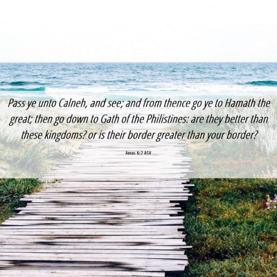 Picture 06 - Amos 6:2 ASV - Pass ye unto Calneh, and see; and from thence go - Bible Verse Picture