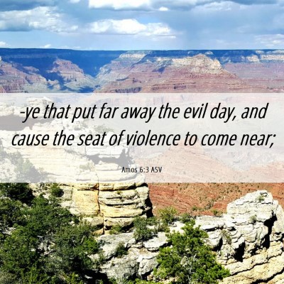 Picture 06 - Amos 6:3 ASV - -ye that put far away the evil day, and cause the - Bible Verse Picture