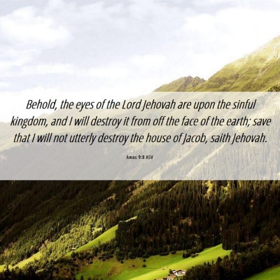 Picture 06 - Amos 9:8 ASV - Behold, the eyes of the Lord Jehovah are upon the - Bible Verse Picture