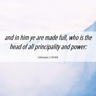 Picture 06 - Colossians 2:10 ASV - and in him ye are made full, who is the head of - Bible Verse Picture