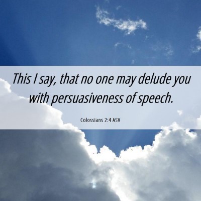 Picture 06 - Colossians 2:4 ASV - This I say, that no one may delude you with - Bible Verse Picture