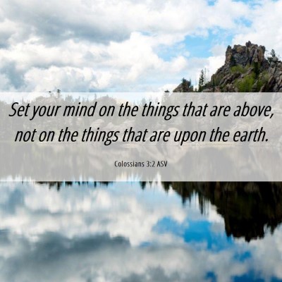 Picture 06 - Colossians 3:2 ASV - Set your mind on the things that are above, not - Bible Verse Picture