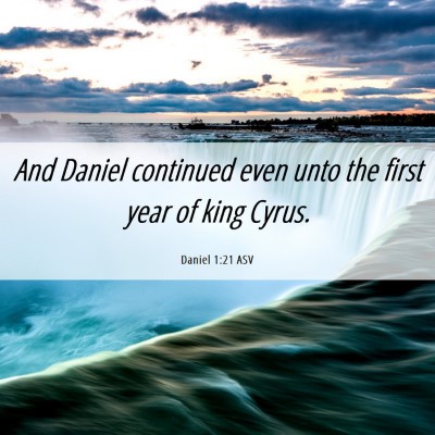 Picture 06 - Daniel 1:21 ASV - And Daniel continued even unto the first year of - Bible Verse Picture