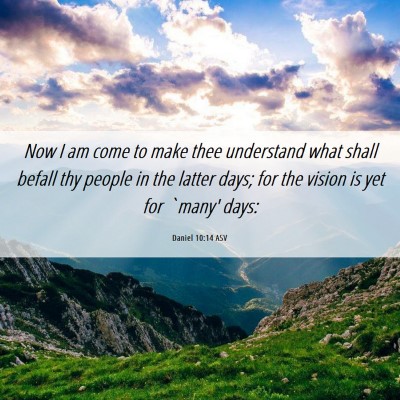 Picture 06 - Daniel 10:14 ASV - Now I am come to make thee understand what shall - Bible Verse Picture