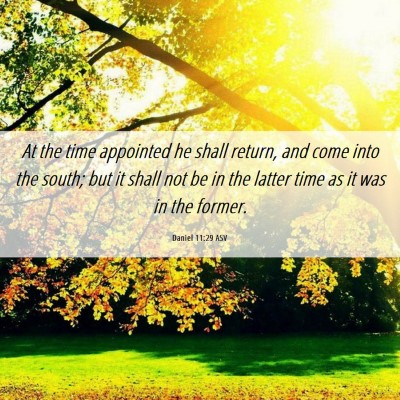 Picture 06 - Daniel 11:29 ASV - At the time appointed he shall return, and come - Bible Verse Picture