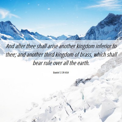 Picture 06 - Daniel 2:39 ASV - And after thee shall arise another kingdom - Bible Verse Picture
