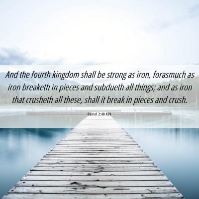 Picture 06 - Daniel 2:40 ASV - And the fourth kingdom shall be strong as iron, - Bible Verse Picture