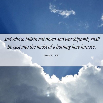 Picture 06 - Daniel 3:11 ASV - and whoso falleth not down and worshippeth, shall - Bible Verse Picture