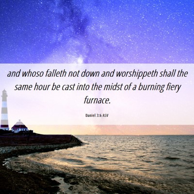 Picture 06 - Daniel 3:6 ASV - and whoso falleth not down and worshippeth shall - Bible Verse Picture