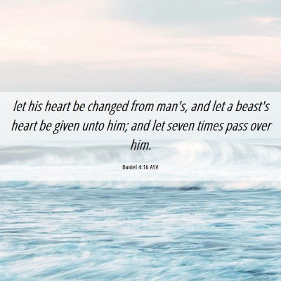 Picture 06 - Daniel 4:16 ASV - let his heart be changed from man's, and let a - Bible Verse Picture