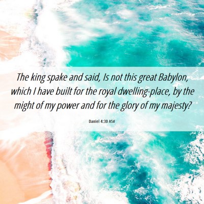 Picture 06 - Daniel 4:30 ASV - The king spake and said, Is not this great - Bible Verse Picture