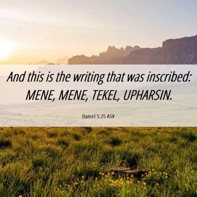 Picture 06 - Daniel 5:25 ASV - And this is the writing that was inscribed: MENE, - Bible Verse Picture