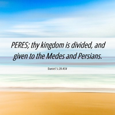 Picture 06 - Daniel 5:28 ASV - PERES; thy kingdom is divided, and given to the - Bible Verse Picture