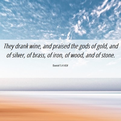 Picture 06 - Daniel 5:4 ASV - They drank wine, and praised the gods of gold, - Bible Verse Picture