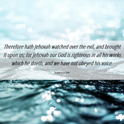 Picture 06 - Daniel 9:14 ASV - Therefore hath Jehovah watched over the evil, and - Bible Verse Picture