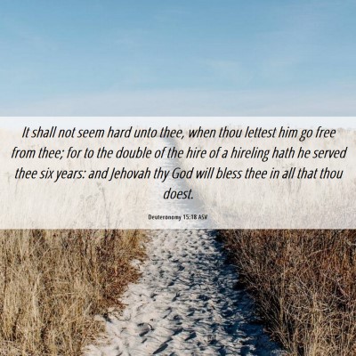 Picture 06 - Deuteronomy 15:18 ASV - It shall not seem hard unto thee, when thou - Bible Verse Picture