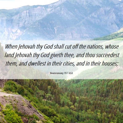 Picture 06 - Deuteronomy 19:1 ASV - When Jehovah thy God shall cut off the nations, - Bible Verse Picture