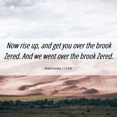 Picture 06 - Deuteronomy 2:13 ASV - Now rise up, and get you over the brook Zered. - Bible Verse Picture