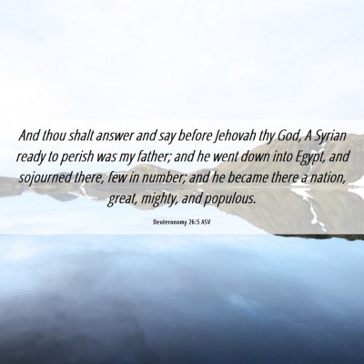 Picture 06 - Deuteronomy 26:5 ASV - And thou shalt answer and say before Jehovah thy - Bible Verse Picture