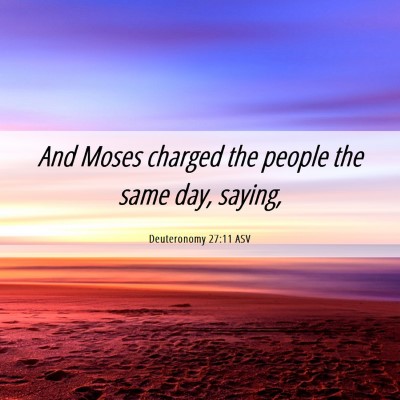 Picture 06 - Deuteronomy 27:11 ASV - And Moses charged the people the same day, - Bible Verse Picture