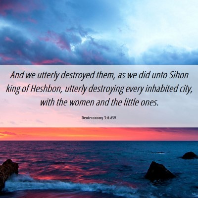 Picture 06 - Deuteronomy 3:6 ASV - And we utterly destroyed them, as we did unto - Bible Verse Picture