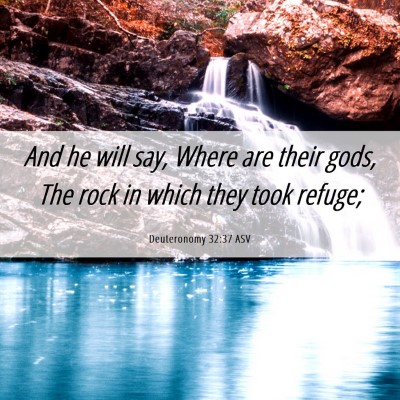 Picture 06 - Deuteronomy 32:37 ASV - And he will say, Where are their gods, The rock - Bible Verse Picture