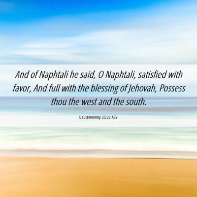 Picture 06 - Deuteronomy 33:23 ASV - And of Naphtali he said, O Naphtali, satisfied - Bible Verse Picture
