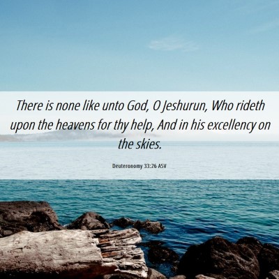 Picture 06 - Deuteronomy 33:26 ASV - There is none like unto God, O Jeshurun, Who - Bible Verse Picture