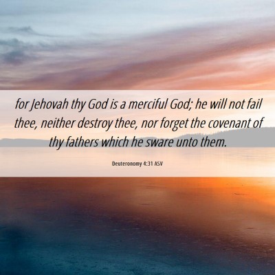 Picture 06 - Deuteronomy 4:31 ASV - for Jehovah thy God is a merciful God; he will - Bible Verse Picture