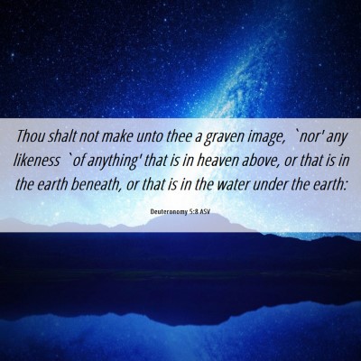 Picture 06 - Deuteronomy 5:8 ASV - Thou shalt not make unto thee a graven image, - Bible Verse Picture