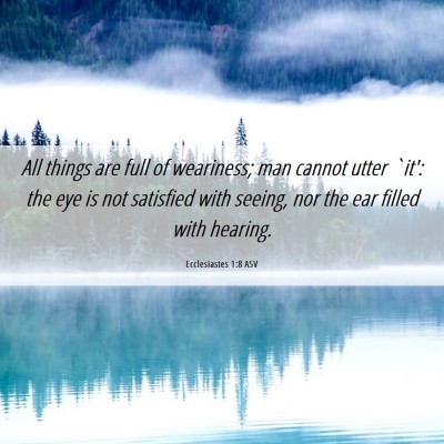 Picture 06 - Ecclesiastes 1:8 ASV - All things are full of weariness; man cannot - Bible Verse Picture