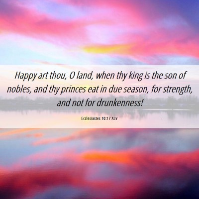 Picture 06 - Ecclesiastes 10:17 ASV - Happy art thou, O land, when thy king is the son - Bible Verse Picture