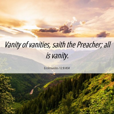 Picture 06 - Ecclesiastes 12:8 ASV - Vanity of vanities, saith the Preacher; all is - Bible Verse Picture
