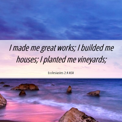 Picture 06 - Ecclesiastes 2:4 ASV - I made me great works; I builded me houses; I - Bible Verse Picture