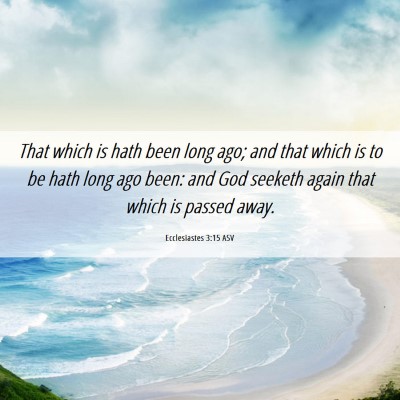 Picture 06 - Ecclesiastes 3:15 ASV - That which is hath been long ago; and that which - Bible Verse Picture