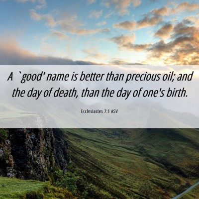 Picture 06 - Ecclesiastes 7:1 ASV - A `good' name is better than precious oil; and - Bible Verse Picture