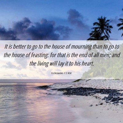 Picture 06 - Ecclesiastes 7:2 ASV - It is better to go to the house of mourning than - Bible Verse Picture
