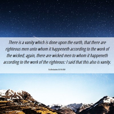 Picture 06 - Ecclesiastes 8:14 ASV - There is a vanity which is done upon the earth, - Bible Verse Picture
