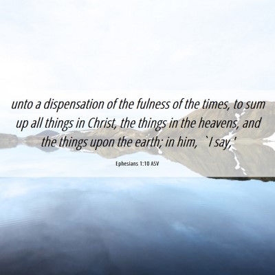 Picture 06 - Ephesians 1:10 ASV - unto a dispensation of the fulness of the times, - Bible Verse Picture