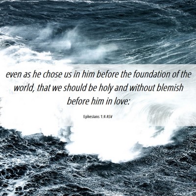 Picture 06 - Ephesians 1:4 ASV - even as he chose us in him before the foundation - Bible Verse Picture