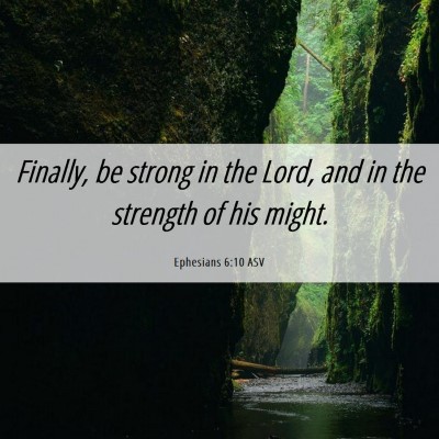 Picture 06 - Ephesians 6:10 ASV - Finally, be strong in the Lord, and in the - Bible Verse Picture