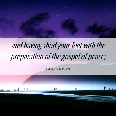 Picture 06 - Ephesians 6:15 ASV - and having shod your feet with the preparation of - Bible Verse Picture