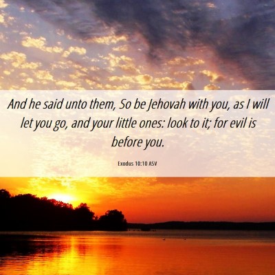 Picture 06 - Exodus 10:10 ASV - And he said unto them, So be Jehovah with you, as - Bible Verse Picture