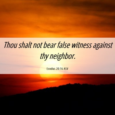 Picture 06 - Exodus 20:16 ASV - Thou shalt not bear false witness against thy - Bible Verse Picture
