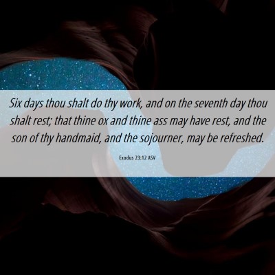 Picture 06 - Exodus 23:12 ASV - Six days thou shalt do thy work, and on the - Bible Verse Picture